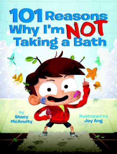 101 reasons why I'm not taking a bath / by Stacy McAnulty ; illustrated by Joy Ang.