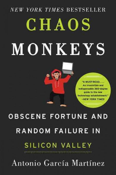 Chaos monkeys : obscene fortune and random failure in Silicon Valley / Antonio García Martínez.