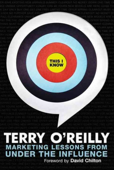 This I know : marketing lessons from under the influence / Terry O'Reilly.