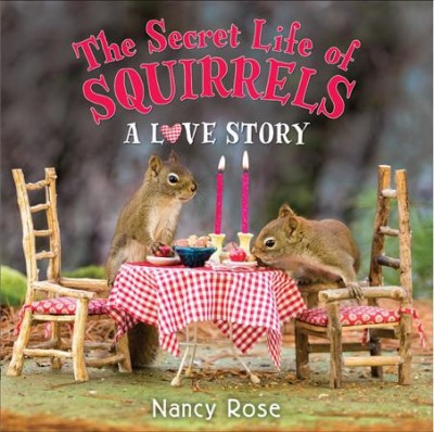 The secret life of squirrels : a love story / Nancy Rose.