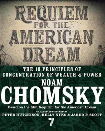 Requiem for the American dream : the 10 principles of concentration of wealth & power / Noam Chomsky ; created and edited by Peter Hutchinson, Kelly Nyks and Jared P. Scott.