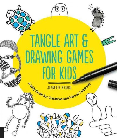 Tangle art and drawing games for kids : a silly book for creative and visual thinking / Jeanette Nyberg.