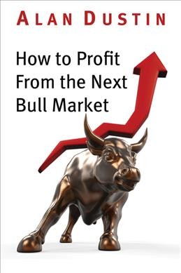 How to profit from the next bull market / Alan Dustin.
