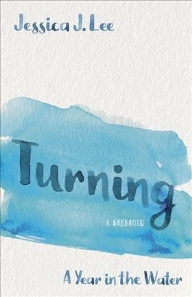 Turning : a year in the water : a memoir / Jessica J. Lee.