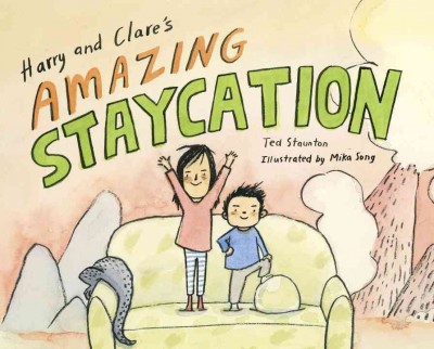 Harry and Clare's amazing staycation / Ted Staunton ; illustrated by Mika Song.