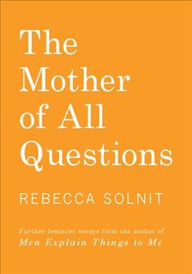 The mother of all questions / Rebecca Solnit ; images by Paz de la Calzada.