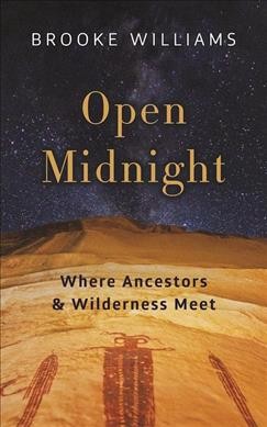 Open midnight : where ancestors & wilderness meet / Brooke Williams.