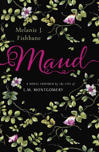 Maud : a novel inspired by the life of L.M. Montgomery / Melanie Fishbane.