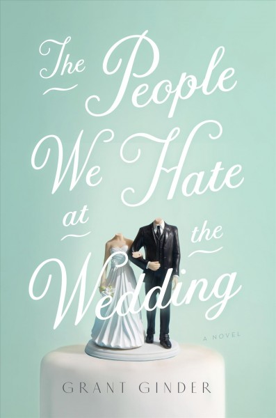 The people we hate at the wedding : a novel / Grant Ginder.