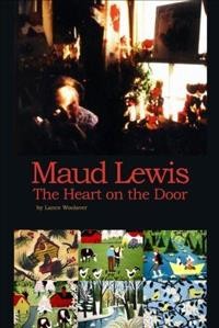 Maud Lewis : the heart on the door / by Lance Woolaver.