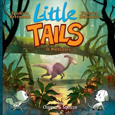 Little tails. Volume 4, in prehistory / Frédéric Brrémaud ; Federico Bertolucci ; translation by Mike Kennedy. 