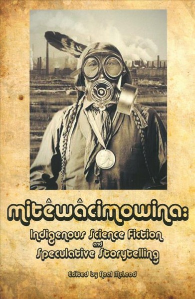 Mitêwâcimowina : Indigenous science fiction and speculative storytelling / edited by Neal McLeod.