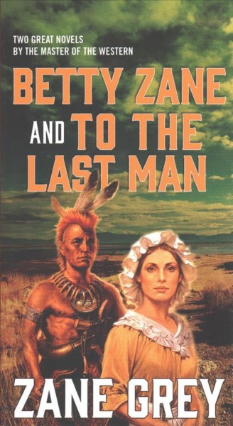 Betty Zane and To the last man / Zane Grey.