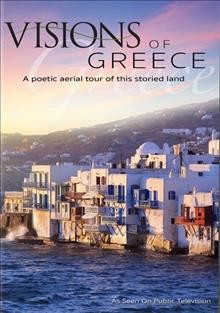 Visions of Greece [DVD videorecording] : a poetic aerial tour of this storied land / producers, Roy A. Hammond, Sam Toperoff ; director, Roy A. Hammond.