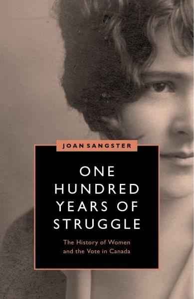 One hundred years of struggle : the history of women and the vote in Canada / Joan Sangster.
