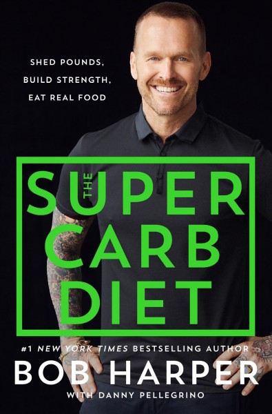 The super carb diet : shed pounds, build strength, eat real food / Bob Harper with Danny Pellegrino.