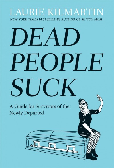 Dead people suck : a guide for survivors of the newly departed / Laurie Kilmartin.