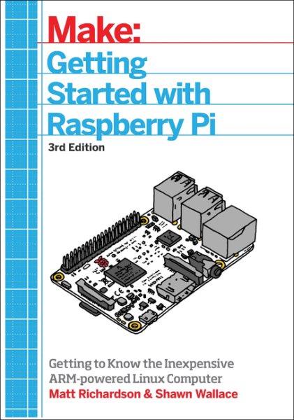 Getting started with Raspberry Pi : [getting to know the inexpensive ARM-powered Linux computer] / Matt Richardson and Shawn Wallace.