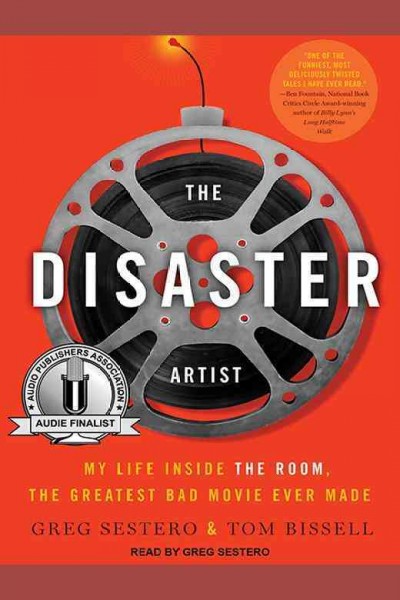 The disaster artist : my life inside The room, the greatest bad movie ever made / by Greg Sestero and Tom Bissell.