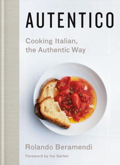 Autentico : cooking Italian, the authentic way / Rolando Beramendi with Rebekah Peppler ; photographs by Laurie Frankel.