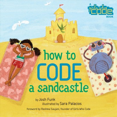 How to code a sandcastle / by Josh Funk ; illustrated by Sara Palacios ; foreword by Reshma Saujani.