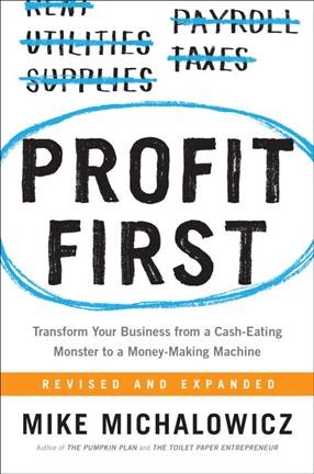 Profit first : transform any business from a cash-eating monster to a money-making machine / Mike Michalowicz.