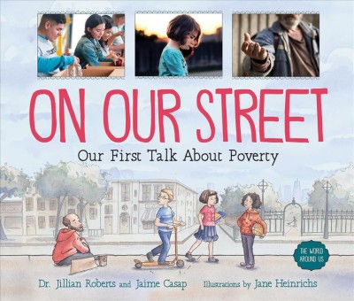 On our street : our first talk about poverty / Dr. Jillian Roberts, Jaime Casap ; illustrated by Jane Heinrichs.