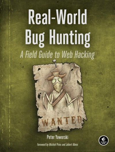 Real-world bug hunting : a field guide to web hacking / Peter Yaworski.