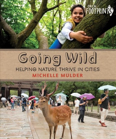 Going wild : helping nature thrive in cities / Michelle Mulder.