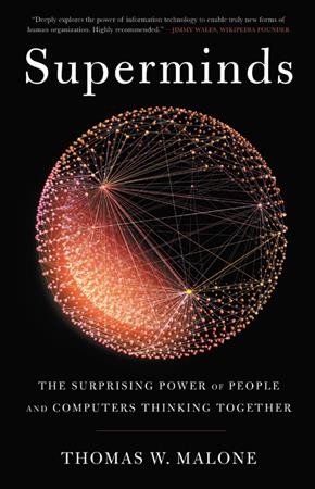 Superminds : the surprising power of people and computers thinking together / Thomas W. Malone.