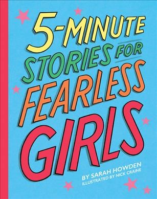 5-minute stories for fearless girls / Sarah Howden ; illustrations by Nick Craine.