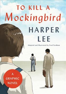 To kill a mockingbird : a graphic novel / Harper Lee ; adapted and illustrated by Fred Fordham.