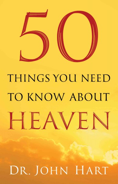 50 things you need to know about heaven / Dr. John Hart.