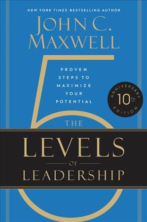 The five levels of leadership : proven steps to maximize your potential / John C. Maxwell.