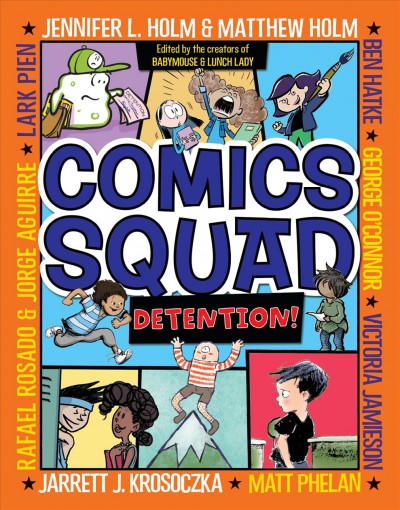 Comics Squad. Detention! / edited by Jennifer L. Holm, Matthew Holm & Jarrett J. Krosoczka.