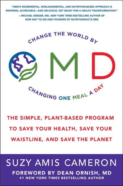 OMD : the simple, plant-based program to save your health, save your waistline, and save the planet / Suzy Amis Cameron with Mariska Van Aalst ; foreword by Dean Ornish.