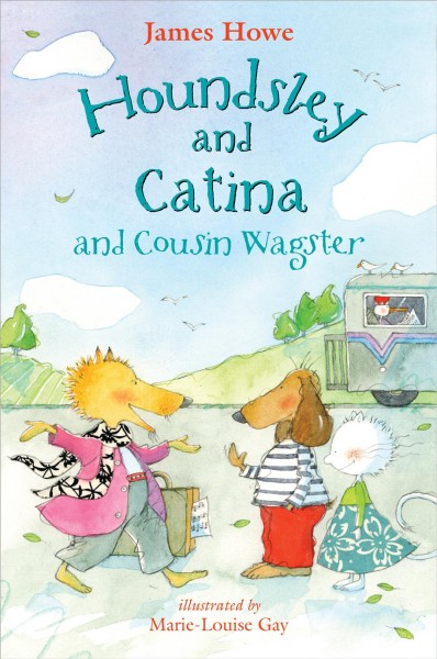 Houndsley and Catina and Cousin Wagster / James Howe ; illustrated by Marie-Louise Gay.