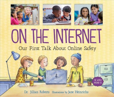 On the internet : our first talk about online safety / Dr. Jillian Roberts ; illustrations by Jane Heinrichs.
