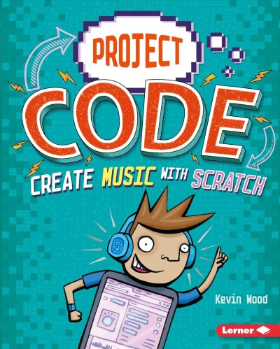 Create music with Scratch / written by Kevin Wood ; illustrated by Glen McBeth.