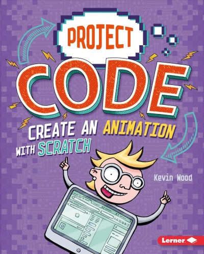 Create an animation with Scratch / Kevin Wood ; illustrated by Glen McBeth.
