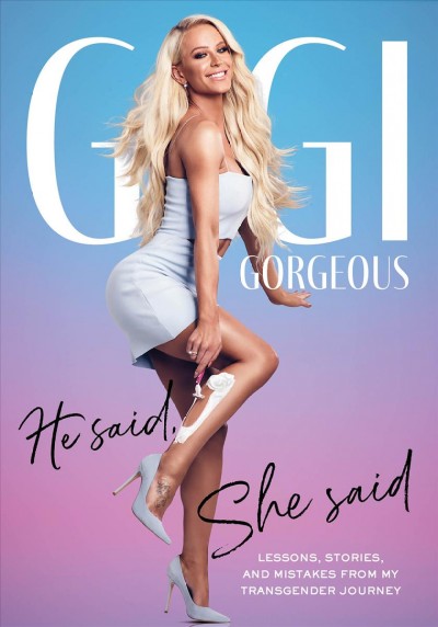 He said, she said : lessons, stories, and mistakes from my transgender journey / Gigi Gorgeous.