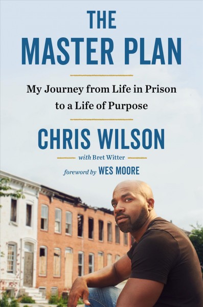 The master plan : my journey from life in prison to a life of purpose / Chris Wilson ; with Bret Witter.