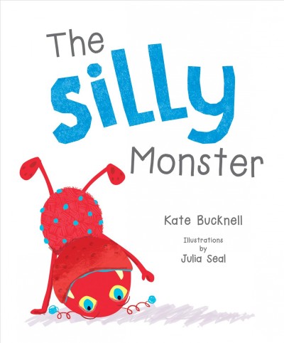 The silly monster / Kate Bucknell ; illustrations by Julia Seal.