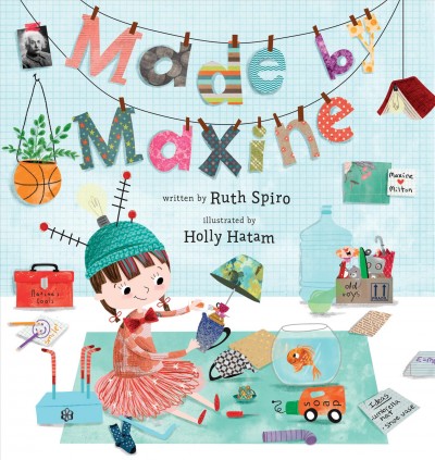 Made by Maxine / written by Ruth Spiro ; illustrated by Holly Hatam.