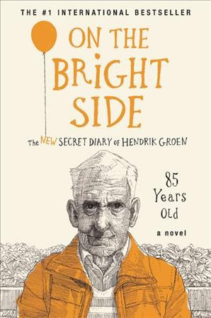 On the bright side : the new secret diary of Hendrik Groen, 85 years old : a novel / Hendrik Groen.