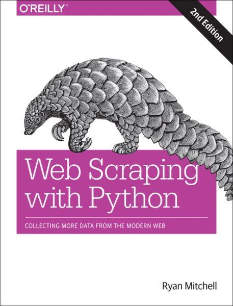 Web scraping with Python : collecting more data from the modern web / Ryan Mitchell.