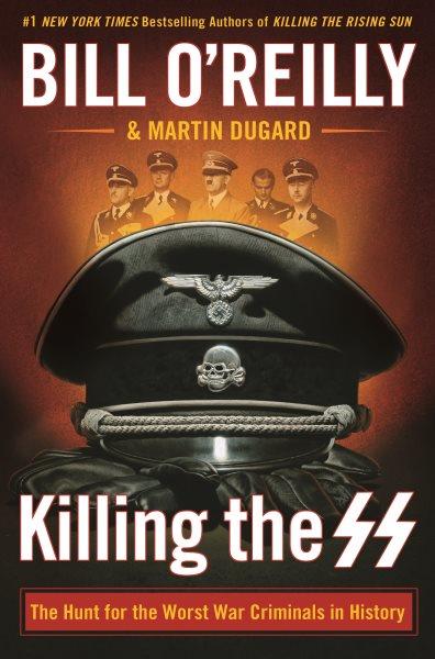 Killing the SS : the hunt for the worst war criminals in history / Bill O'Reilly and Martin Dugard.