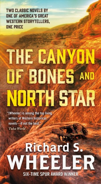 The canyon of bones ; and, North star / Richard S. Wheeler.