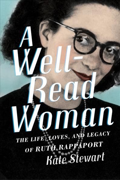 A well-read woman : the life, loves, and legacy of Ruth Rappaport / Kate Stewart.