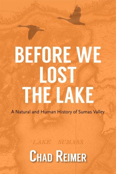 Before we lost the lake : a natural and human history of Sumas Valley / Chad Reimer.